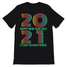 Load image into Gallery viewer, Happy New Year 2021 Shirt It Can't Be Much Worse New Year Eve Holiday