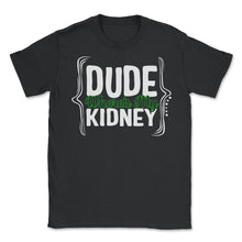 Load image into Gallery viewer, Organ Donation Awareness, Dude Where's My Kidney, Funny Kidney - Unisex T-Shirt - Black