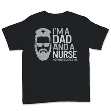 Load image into Gallery viewer, I'm A Dad And Nurse Nothing Scares Me Shirt Nursing School Birthday