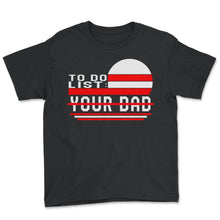 Load image into Gallery viewer, To Do List Your Dad Matching With Mom Shirt, Father's Day Gift Funny - Youth Tee - Black