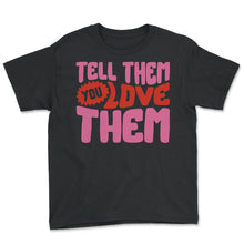 Load image into Gallery viewer, Positivity Shirt, Tell Them You Love Them, Happiness Trendy Aesthetic - Youth Tee - Black