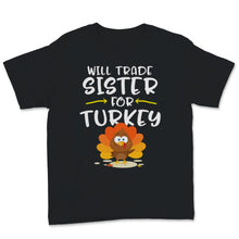 Load image into Gallery viewer, Thanksgiving Shirt for Kids Will Trade Sister For Turkey Cute Funny