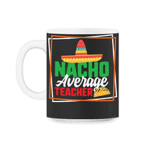 Load image into Gallery viewer, Cinco De Mayo Shirt, Nacho Average Teacher, May 15 Mexican Fiesta - 11oz Mug - Black on White