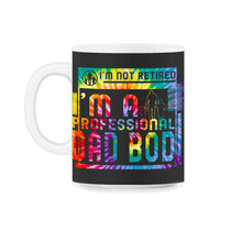 Load image into Gallery viewer, I'm Not Retired I'm A Professional Dad Bod T Shirt - 11oz Mug - Black on White
