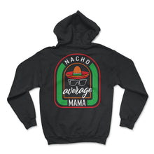 Load image into Gallery viewer, Nacho Average Mama Mexican Fiesta T Shirt - Hoodie - Black