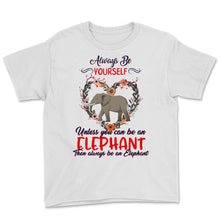 Load image into Gallery viewer, Cute Elephant Shirt, Always Be Yourself Unless You Can Be An Elephant