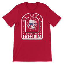 Load image into Gallery viewer, 4th Of July Shirt, My Fart Smells Like Freedom Funny Abe Lincoln 16th - Unisex T-Shirt - Red