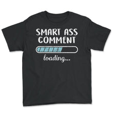 Load image into Gallery viewer, Smart Ass Comment Loading T Shirt - Youth Tee - Black
