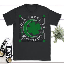 Load image into Gallery viewer, St. Patricks Day Shirt, Born Lucky On St. Patrick's Day, March 17 - Unisex T-Shirt - Black