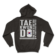 Load image into Gallery viewer, Taekwondo Shirt, We Train Too Kick Your Ass Korea Flag Tee, Karate - Hoodie - Black