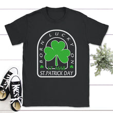 Load image into Gallery viewer, St. Patricks Day Shirt, Born Lucky On St. Patrick's Day, March 17 - Unisex T-Shirt - Black