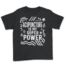 Load image into Gallery viewer, Acupuncture Shirt, Acupuncture Is My Super Power Tee, Needle - Youth Tee - Black
