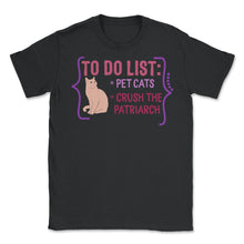 Load image into Gallery viewer, Feminist Shirt, To Do List Pet Cats Lover Cute Gift Crush Patriarchy - Unisex T-Shirt - Black