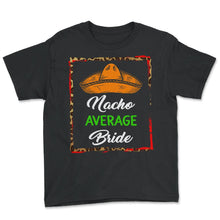 Load image into Gallery viewer, Cinco De Mayo Shirt, Nacho Average Bride, May 15 Mexican Fiesta - Youth Tee - Black