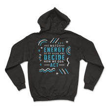 Load image into Gallery viewer, I Match Energy So Go Ahead And Decide How We Gon' Act Shirt, Positive - Hoodie - Black