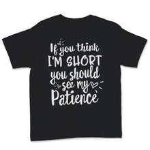 Load image into Gallery viewer, If You Think I'm Short Shirt You Should See My Patience Hippie Funny