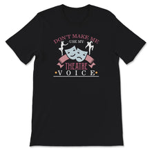 Load image into Gallery viewer, Don't Make Me Use My Theatre Voice Shirt, Drama Club Teacher, Stage
