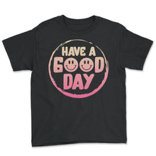 Load image into Gallery viewer, Positivity Shirt, Have A Good Day Tee, Inspirational Quotes Gift, - Youth Tee - Black