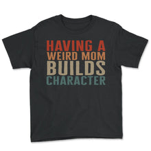 Load image into Gallery viewer, Mom Shirt, Having A Weird Mom Mother's Day Funny Lover New Mom, Boss - Youth Tee - Black