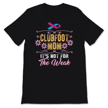 Load image into Gallery viewer, Clubfoot Mom It's Not For The Weak Shirt, Mother's Day Gift, Birth