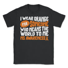 Load image into Gallery viewer, Multiple Sclerosis Shirt, I Wear Orange For Someone Orange Ribbon - Unisex T-Shirt - Black