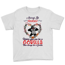 Load image into Gallery viewer, Gorilla Shirt, Always Be Yourself Unless You Can Be A Gorilla, Cute