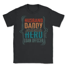 Load image into Gallery viewer, Husband Daddy Protector Hero Loan Officer Shirt Fathers Day Men Gift - Unisex T-Shirt - Black