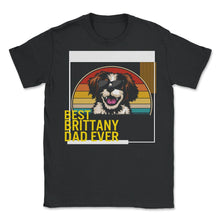 Load image into Gallery viewer, Best Brittany Dad Ever T Shirt - Unisex T-Shirt - Black