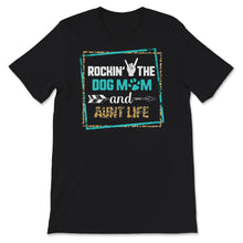 Load image into Gallery viewer, Dog Mom Aunt Life Shirt, Rockin' The Dog Mom And Aunt Life, Dog Mom,