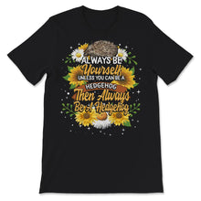 Load image into Gallery viewer, Hedgehog Shirt, Always Be Yourself Unless You Can Be A Hedgehog,