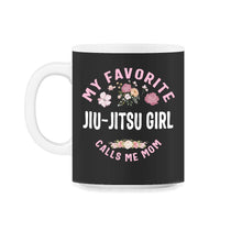 Load image into Gallery viewer, My Favorite Jiu Jitsu Girl Calls Me Mom T Shirt - 11oz Mug - Black on White