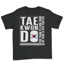 Load image into Gallery viewer, Taekwondo Shirt, We Train Too Kick Your Ass Korea Flag Tee, Karate - Youth Tee - Black