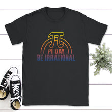 Load image into Gallery viewer, Pi Day Shirt, Be Irrational Tee, Math Teacher Gift, 3.14 Math Geek - Unisex T-Shirt - Black