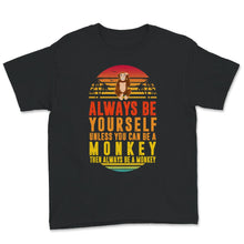 Load image into Gallery viewer, Monkey shirt, Always Be Yourself Unless You Can Be A Monkey, Monkey