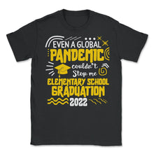Load image into Gallery viewer, Elementary School Graduation 2022 Shirt, Global Pandemic Couldn't - Unisex T-Shirt - Black