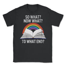 Load image into Gallery viewer, Reading Shirt, So What Now What To What End Tee, English Teacher Gift - Unisex T-Shirt - Black