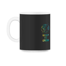 Load image into Gallery viewer, Keep it Green, Save the Planet Shirt, Environment T-Shirt, Earth - 11oz Mug - Black on White