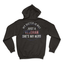 Load image into Gallery viewer, Veteran Shirt, My Sister Is Not Just A Veteran She's My Hero USA Flag - Hoodie - Black