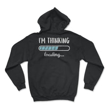 Load image into Gallery viewer, I'm Thinking Loading T Shirt - Hoodie - Black