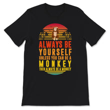 Load image into Gallery viewer, Monkey shirt, Always Be Yourself Unless You Can Be A Monkey, Monkey