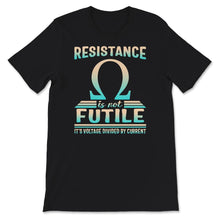 Load image into Gallery viewer, Resistance Is Not Futile, Its Voltage Divided by Current, Funny