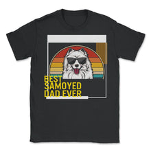 Load image into Gallery viewer, Best Samoyed Dad Ever T Shirt - Unisex T-Shirt - Black