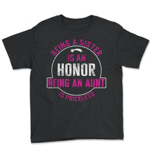 Load image into Gallery viewer, Family Shirt, Being A Sister Is An Honor An Aunt Is Priceless Tee, - Youth Tee - Black