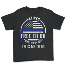 Load image into Gallery viewer, Police Shirt, Retired Free To Do Whatever My Wife Tells Me To Do Tee, - Youth Tee - Black