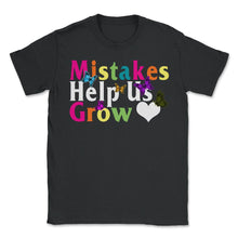 Load image into Gallery viewer, Positivity Shit, Mistakes Help Us Grow Tee, Growth Mindset Teacher - Unisex T-Shirt - Black