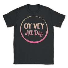 Load image into Gallery viewer, Oy Vey All Day Shirt, Yiddish Quote Purim Jewish Saying Holiday Seder - Unisex T-Shirt - Black