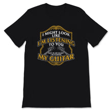 Load image into Gallery viewer, Guitarist Shirt I Might Look Like I'm Listening But In My Heart I'm