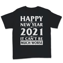 Load image into Gallery viewer, Happy New Year 2021 Shirt It Can't Be Much Worse New Year Eve Holiday