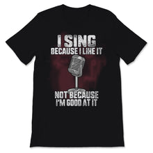Load image into Gallery viewer, I Sing Because I Like it Not Because I'm Good At It Microphone Mic