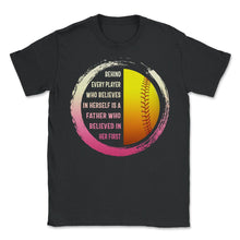 Load image into Gallery viewer, Softball Shirt, A Father Who Believed In Her First Father's Day Gift, - Unisex T-Shirt - Black